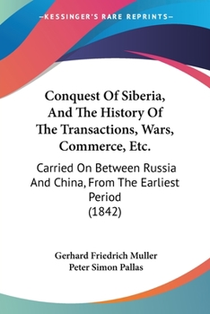 Paperback Conquest Of Siberia, And The History Of The Transactions, Wars, Commerce, Etc.: Carried On Between Russia And China, From The Earliest Period (1842) Book