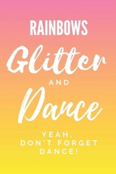 Rainbows Glitter and Dance The Journal for Princesses with Attitude: Gorgeous composition notebook for girls who love dance. Perfect for planning, taking notes, choreography, dance routines, diary, co