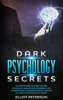 Hardcover Dark Psychology Secrets: A Complete Guide to Learn the Dark Psychology Manipulation Techniques. How to reading Body Language Instantly, discove Book
