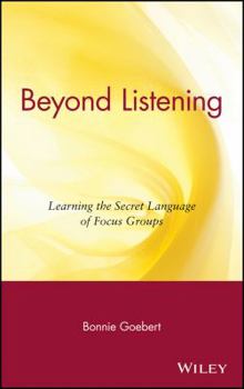 Hardcover Beyond Listening: Learning the Secret Language of Focus Groups Book