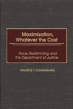 Hardcover Maximization, Whatever the Cost: Race, Redistricting, and the Department of Justice Book