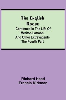 Paperback The English Rogue: Continued In The Life Of Meriton Latroon, And Other Extravagants: The Fourth Part Book