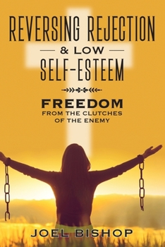 Paperback Reversing Rejection & Low Self-Esteem: Freedom from the Clutches of the Enemy Book