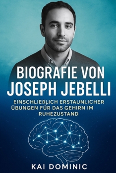 Biografie von Joseph Jebelli: Einschließlich erstaunlicher Übungen für das Gehirn im Ruhezustand (German Edition)