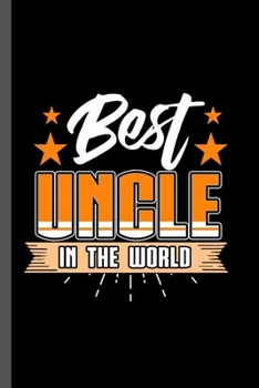 Best Uncle In the World: Family Love Bloodline Household Clan Relationship Birth Best Uncle In The World Gift (6"x9") Lined notebook Journal to write in