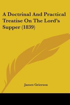 A Doctrinal and Practical Treatise on the Lord's Supper