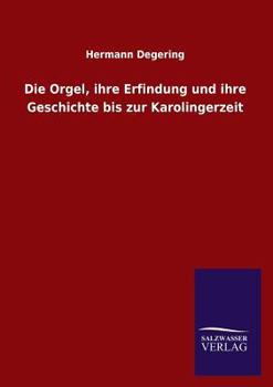 Paperback Die Orgel, Ihre Erfindung Und Ihre Geschichte Bis Zur Karolingerzeit [German] Book