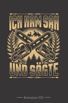 Wochenkalender 2020 - f�r Holzf�ller, Waldarbeiter und F�rster: 120 Seiten Wochenkalender Kalender 2020 F�r Holzf�ller, Waldarbeiter, F�rster Und Holzliebhaber - Geschenk Motors�ge Holz