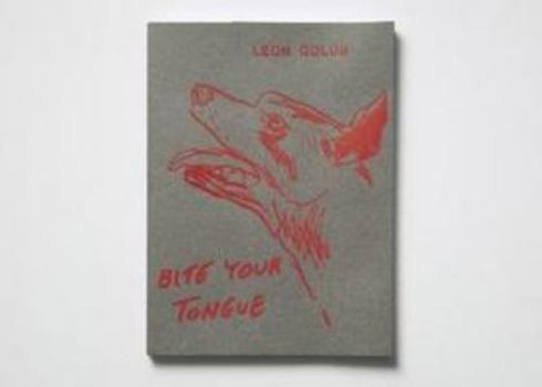 Paperback Leon Golub: Bite Your Tongue Book