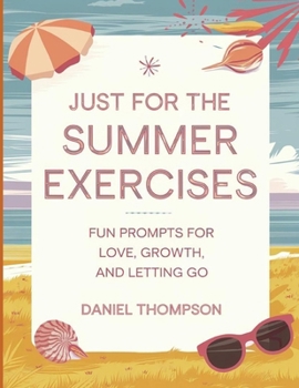 Just for the Summer Exercises: Fun Prompts For Love, Growth, And Letting Go