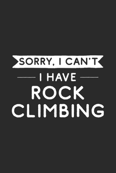 Sorry I Can't I Have Rock Climbing: Rock Climbing Journal