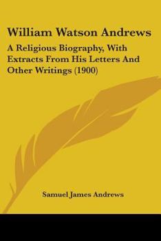 Paperback William Watson Andrews: A Religious Biography, With Extracts From His Letters And Other Writings (1900) Book