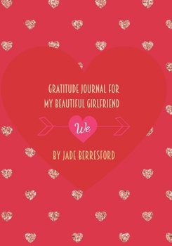 Gratitude Journal for MY BEAUTIFUL GIRLFRIEND: Journal for women.happiness, positivity journal.daily gratitude journal for women, writing prompts and dream journal