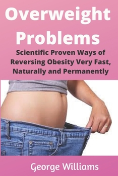 Paperback Overweight Problems: Scientific Proven Ways of Reversing Obesity Very Fast, Naturally and Permanently Book