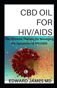 CBD OIL FOR HIV/AIDS: The Ultimate Therapy for Managing the Symptoms of HIV/AIDS