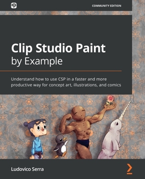 Paperback Clip Studio Paint by Example: Understand how to use CSP in a faster and more productive way for concept art, illustrations, and comics Book
