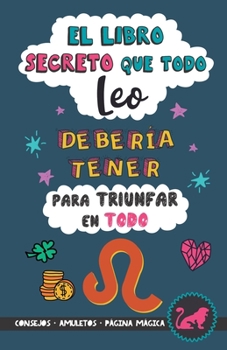 Paperback El libro secreto que todo Leo debería tener para triunfar en todo: Horóscopo Leo: consejos, dinero, amor, amuletos y más. Un Libro de Astrología difer [Spanish] Book