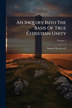 Paperback An Inquiry Into The Basis Of True Christian Unity; Volume 1 Book