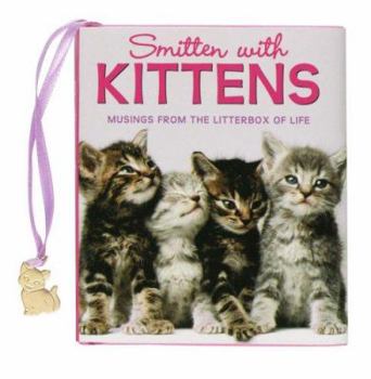 Hardcover Smitten with Kittens: Musings from the Litterbox of Life [With Kitten Charm] Book