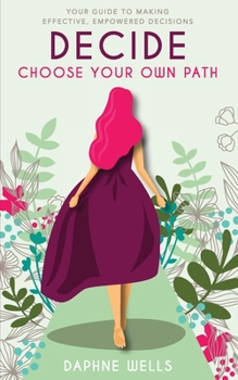 Paperback DECIDE - Choose Your Own Path: Your guide to making effective, empowered decisions Book