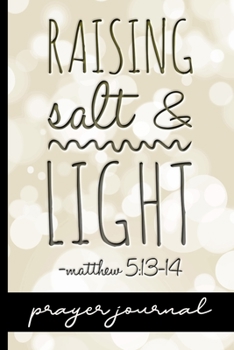 Paperback Raising Salt & Light Matthew 5: 13-14 - Prayer Journal: Keep Track Of Prayers, Key Bible Verses & More - Pretty Matthew 5:13-14 Bible Verse Cover Desi Book