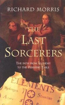 Hardcover The Last Sorcerers: The Path from Alchemy to the Periodic Table Book