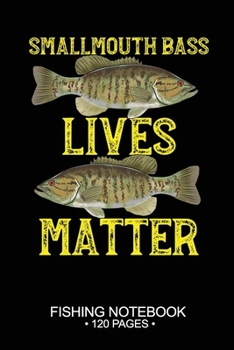 Smallmouth Bass Lives Matter Fishing Notebook 120 Pages: 6"x 9'' Blank Paper Sheets Paperback Log-Book Cool Unique Freshwater Game Fish Saltwater Fly Journal Composition Notes Day Planner Notepad