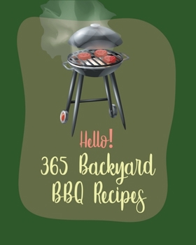 Paperback Hello! 365 Backyard BBQ Recipes: Best Backyard BBQ Cookbook Ever For Beginners [Book 1] Book