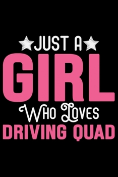Just A Girl Who Loves Driving Quad: ATV Four Wheeling Journal Notebook - ATV Rider Gift - ATV Lover - Four Wheeler - Off Road Journal - ATV Owner Gift - Gift for Him - Mudding Journal.