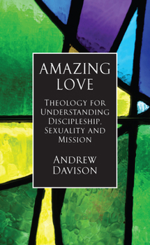 Paperback Amazing Love: Theology for Understanding Discipleship, Sexuality and Mission Book