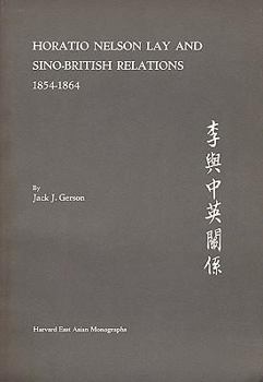 Horatio Nelson Lay and Sino-British Relations, 1854-1864 (Harvard East Asian Monographs)