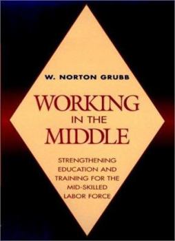 Hardcover Working in the Middle: Strengthening Education and Training for the Mid-Skilled Labor Force Book