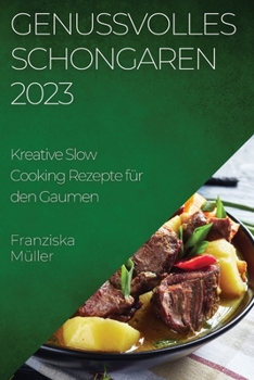 Paperback Genussvolles Schongaren 2023: Kreative Slow Cooking Rezepte für den Gaumen [German] Book