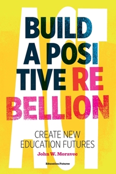 Paperback Build a Positive Rebellion: Create New Education Futures Book