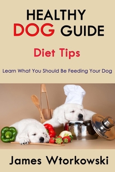 Paperback Healthy Dog Guide: Diet Tips Learn what you should be feeding your dog Book