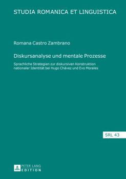 Diskursanalyse Und Mentale Prozesse: Sprachliche Strategien Zur Diskursiven Konstruktion Nationaler Identitaet Bei Hugo Chávez Und Evo Morales