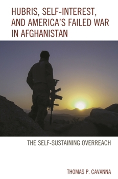 Hardcover Hubris, Self-Interest, and America's Failed War in Afghanistan: the Self-Sustaining Overreach Book