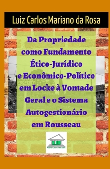 Paperback Da propriedade como fundamento ético-jurídico e econômico-político em Locke à vontade geral e o sistema autogestionário em Rousseau [Portuguese] Book