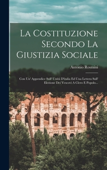 Hardcover La Costituzione Secondo La Giustizia Sociale: Con Un' Appendice Sull' Unità D'italia Ed Una Lettera Sull' Elezione Dei Vescovi A Clero E Popolo... [Italian] Book