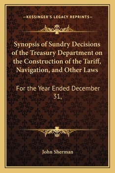 Paperback Synopsis of Sundry Decisions of the Treasury Department on the Construction of the Tariff, Navigation, and Other Laws: For the Year Ended December 31, Book