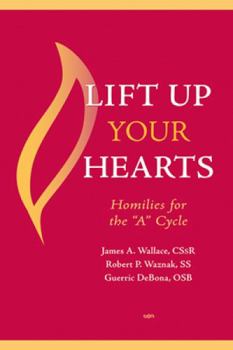 Paperback Lift Up Your Hearts: Homilies for the 'a' Cycle Book