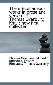 The Miscellaneous Works in Prose and Verse of Sir Thomas Overbury, Knt : Now first Collected