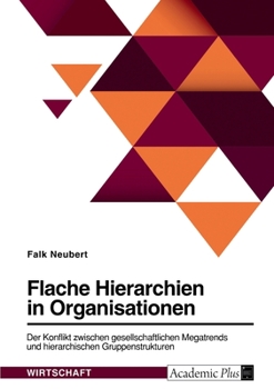 Flache Hierarchien in Organisationen. Der Konflikt zwischen gesellschaftlichen Megatrends und hierarchischen Gruppenstrukturen