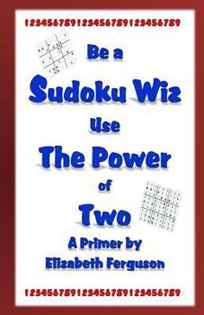 Be a Sudoku Wiz Use the Power of Two A Primer