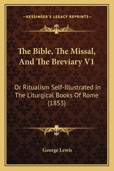 Paperback The Bible, The Missal, And The Breviary V1: Or Ritualism Self-Illustrated In The Liturgical Books Of Rome (1853) Book