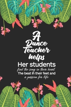 Paperback A dance teacher helps her students find the song in their heart the beat in their feet and a passion for life: Dance Teacher Notebook/Dance teacher qu Book