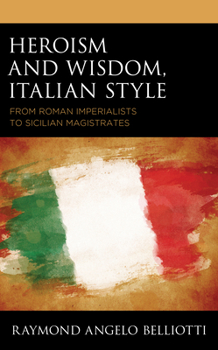 Hardcover Heroism and Wisdom, Italian Style: From Roman Imperialists to Sicilian Magistrates Book