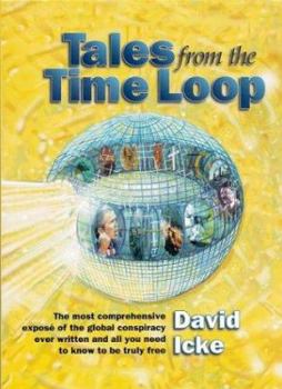 Paperback Tales from the Time Loop: The Most Comprehensive Expose of the Global Conspiracy Ever Written and All You Need to Know to Be Truly Free Book