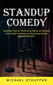 Paperback Standup Comedy: Essential Tips for Performing Stand-up Comedy (Easy Guide to Writing and Performing Original Comedy Routines) Book