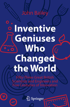 Paperback Inventive Geniuses Who Changed the World: Fifty-Three Great British Scientists and Engineers and Five Centuries of Innovation Book